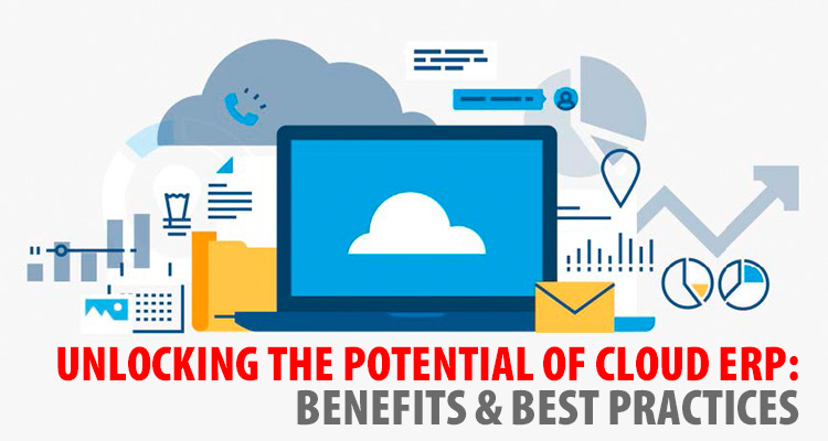 Unlocking the potential of Cloud ERP: Benefits and Best Practices